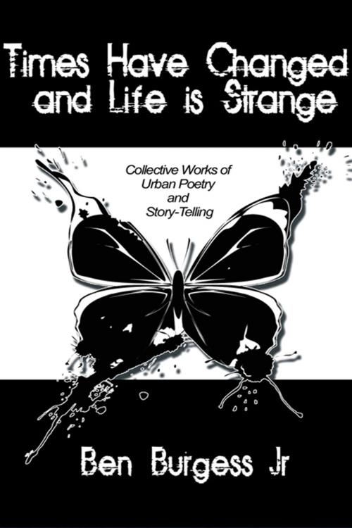 Cover of the book Times Have Changed and Life Is Strange by Ben Burgess Jr, AuthorHouse