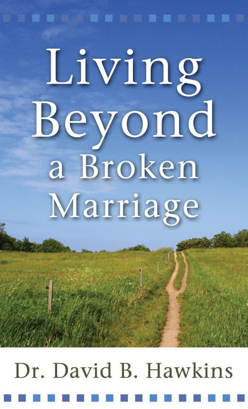 Cover of the book Living Beyond a Broken Marriage by Dr. David B. Hawkins, Baker Publishing Group