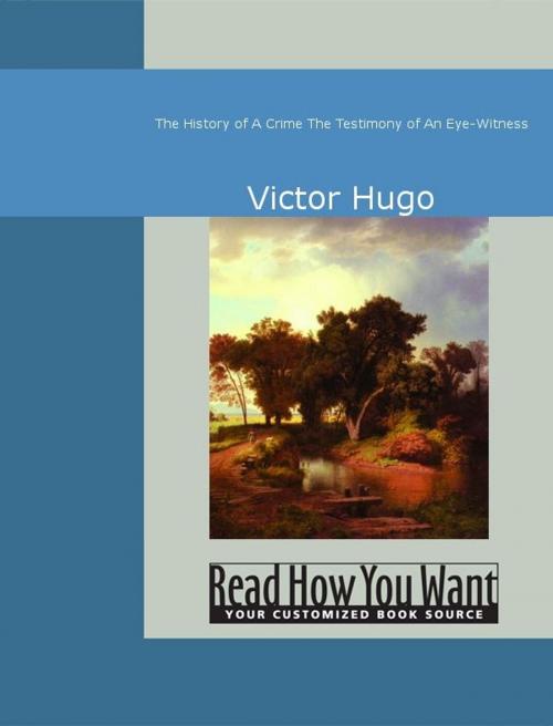 Cover of the book The History Of A Crime : The Testimony Of An Eye-Witness by Hugo, Victor, ReadHowYouWant