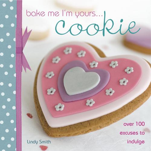 Cover of the book Bake Me I'm Yours... Cookie by Lindy Smith, F+W Media