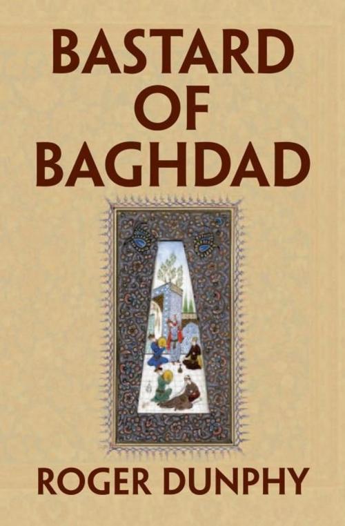 Cover of the book Bastard of Baghdad by Roger Dunphy, Xlibris US