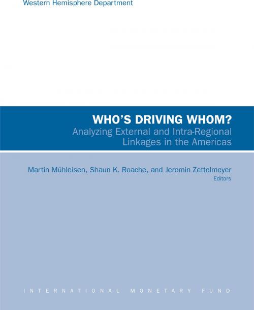Cover of the book Who's Driving Whom? Analyzing External and Intra-Regional Linkages in the Americas by Jeromin Mr. Zettelmeyer, Martin Mr. Mühleisen, Shaun Roache, INTERNATIONAL MONETARY FUND