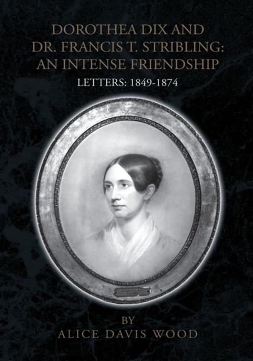 Cover of the book Dorothea Dix and Dr. Francis T. Stribling: an Intense Friendship by Alice Davis Wood, Xlibris US