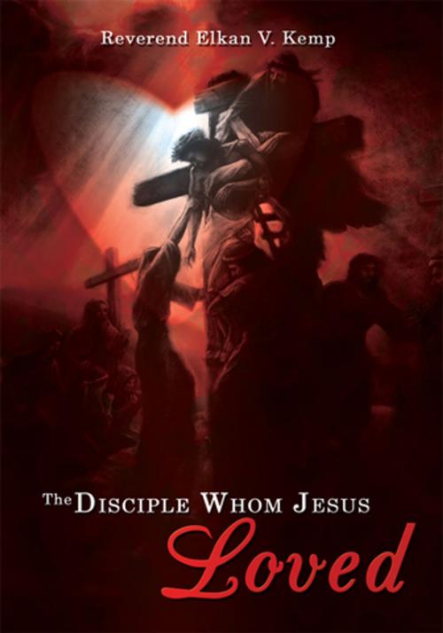 Cover of the book The Disciple Whom Jesus Loved by Reverend Elkan V. Kemp, AuthorHouse