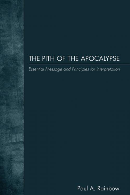 Cover of the book The Pith of the Apocalypse by Paul A. Rainbow, Wipf and Stock Publishers