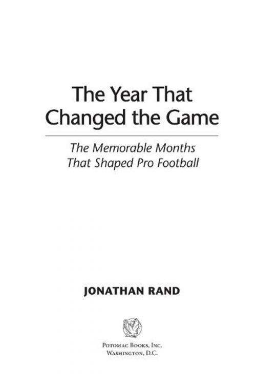 Cover of the book The Year That Changed the Game: The Memorable Months That Shaped Pro Football by Jonathan Rand, Potomac Books Inc.