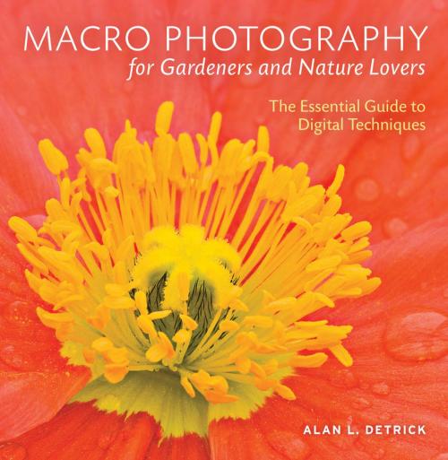 Cover of the book Macro Photography for Gardeners and Nature Lovers by Alan L. Detrick, Timber Press