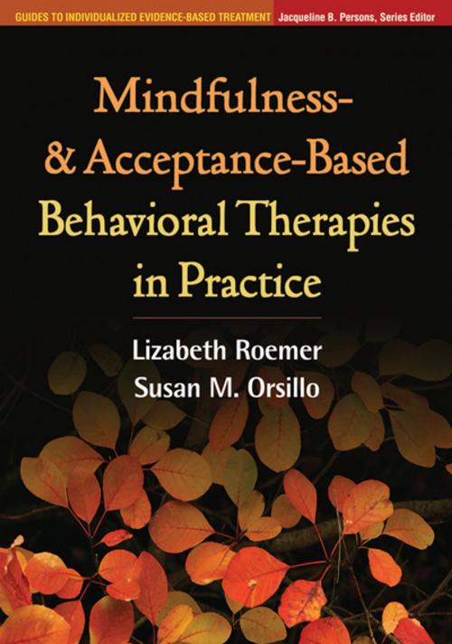 Cover of the book Mindfulness- and Acceptance-Based Behavioral Therapies in Practice by Lizabeth Roemer, PhD, Susan M. Orsillo, PhD, Guilford Publications