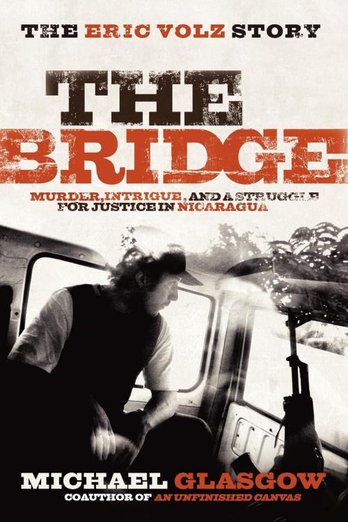Cover of the book Bridge: The Eric Volz Story: Murder, Intrigue, and a Struggle for Justice in Nicaragua by Michael Glasgow, Morgan James Publishing