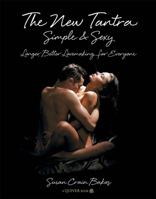 Cover of the book The New Tantra Simple and Sexy: Longer, Better Lovemaking for Everyone by Susan Crain Bakos, Quiver