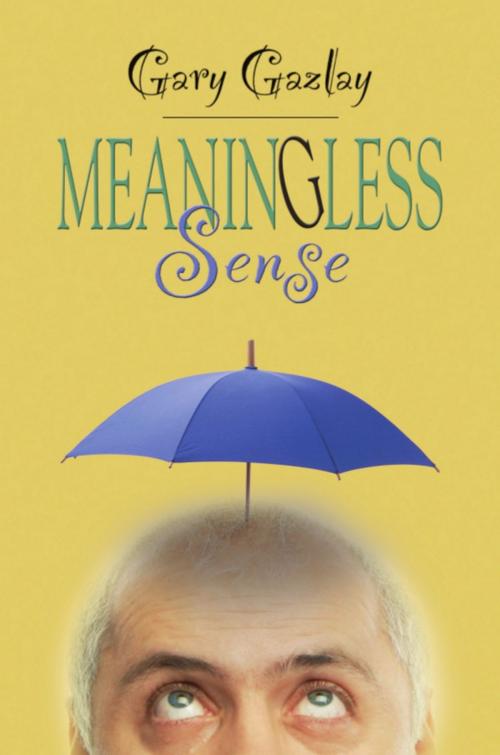 Cover of the book MEANINGLESS SENSE by Gary Gazlay, BookLocker.com, Inc.