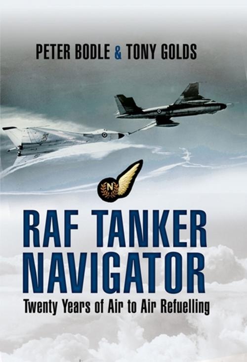Cover of the book RAF Tanker Navigator by Peter Bodle, Tony Golds, Pen and Sword
