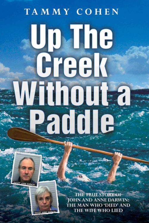 Cover of the book Up the Creek Without a Paddle - The True Story of John and Anne Darwin: The Man Who 'Died' and the Wife Who Lied by Tammy Cohen, John Blake Publishing