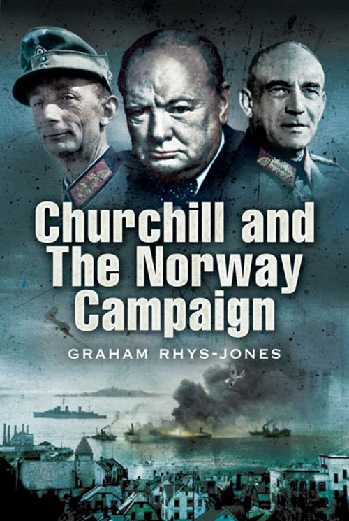 Cover of the book Churchill and the Norway Campaign 1940 by Graham Rhys-Jones, Pen and Sword