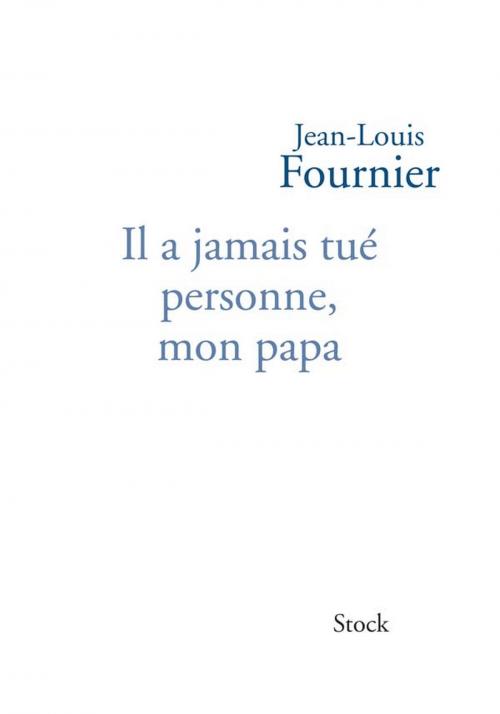 Cover of the book Il a jamais tué personne mon papa by Jean-Louis Fournier, Stock