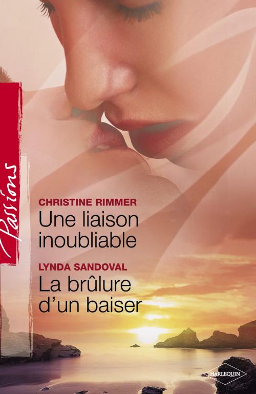 Cover of the book Une liaison inoubliable - La brûlure d'un baiser (Harlequin Passions) by Christine Rimmer, Lynda SANDOVAL, Harlequin