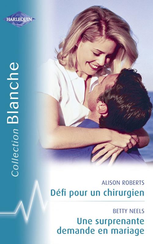 Cover of the book Défi pour un chirurgien - Une surprenante demande en mariage (Harlequin Blanche) by Alison Roberts, Betty Neels, Harlequin