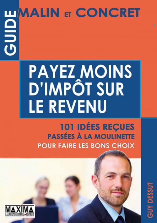 Cover of the book Guide malin et concret pour payer moins d'impôt sur le revenu by Guy Dessut, Maxima