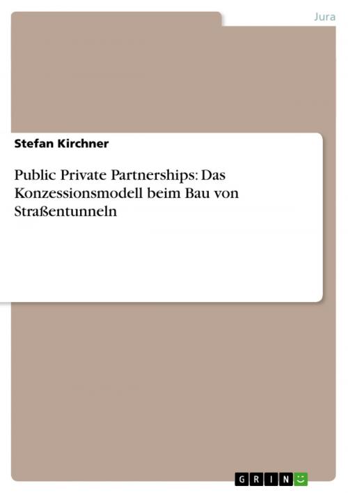Cover of the book Public Private Partnerships: Das Konzessionsmodell beim Bau von Straßentunneln by Stefan Kirchner, GRIN Verlag