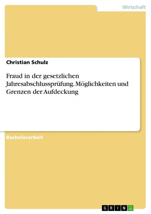 Cover of the book Fraud in der gesetzlichen Jahresabschlussprüfung. Möglichkeiten und Grenzen der Aufdeckung by Christian Schulz, GRIN Verlag