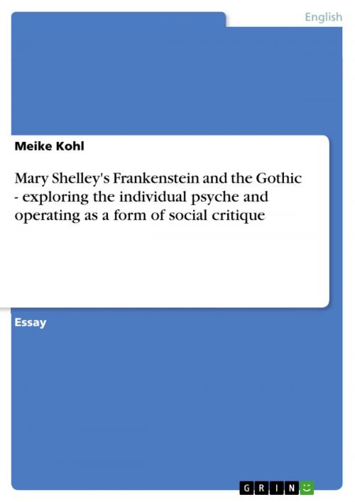 Cover of the book Mary Shelley's Frankenstein and the Gothic - exploring the individual psyche and operating as a form of social critique by Meike Kohl, GRIN Publishing