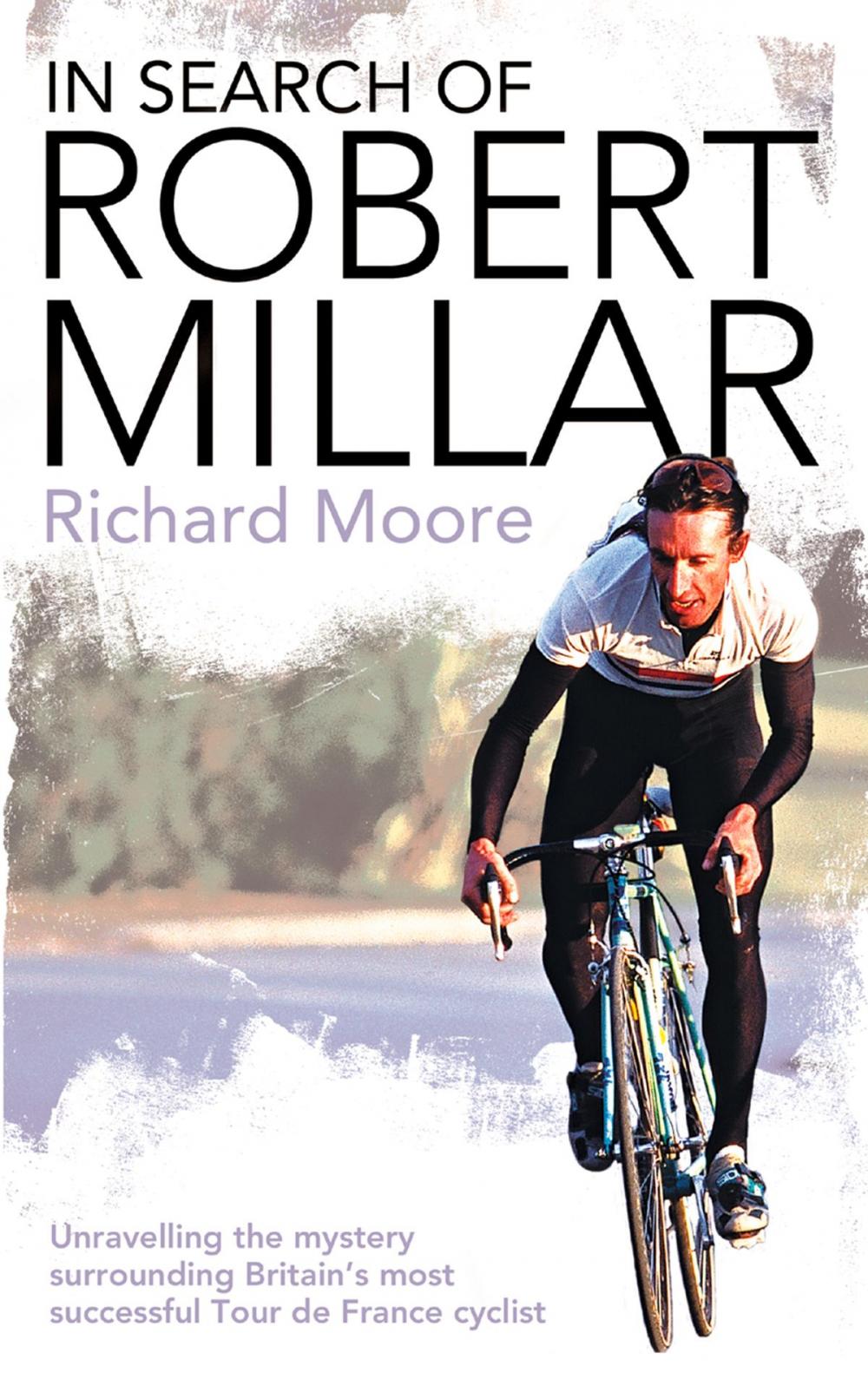 Big bigCover of In Search of Robert Millar: Unravelling the Mystery Surrounding Britain’s Most Successful Tour de France Cyclist