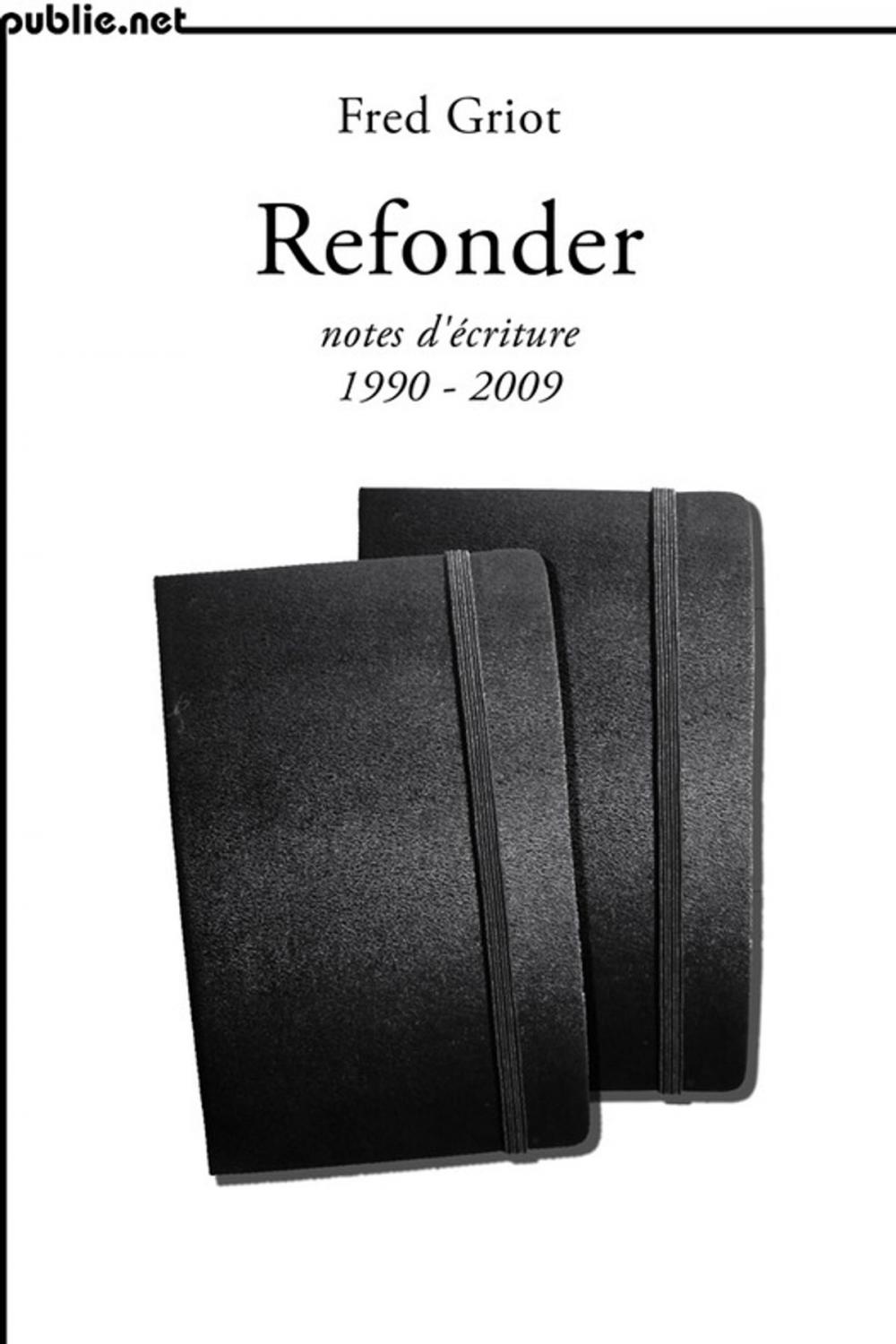 Big bigCover of Refonder | notes d'écriture 1990-2009
