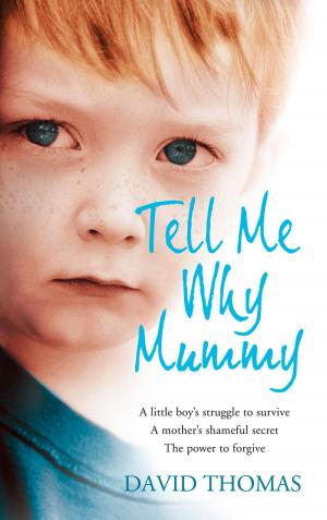Cover of the book Tell Me Why, Mummy: A Little Boy’s Struggle to Survive. A Mother’s Shameful Secret. The Power to Forgive. by Hugo Wilcken