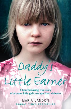 Cover of the book Daddy’s Little Earner: A heartbreaking true story of a brave little girl's escape from violence by Kathleen McGurl