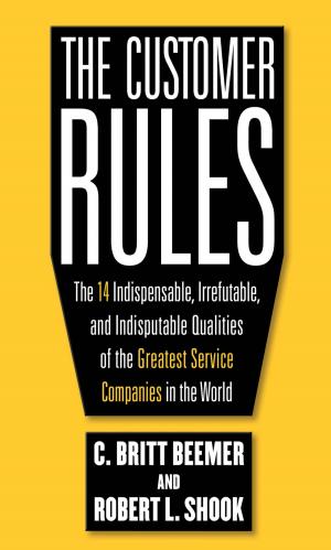 bigCover of the book The Customer Rules: The 14 Indispensible, Irrefutable, and Indisputable Qualities of the Greatest Service Companies in the World by 