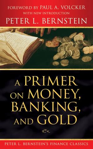 Cover of the book A Primer on Money, Banking, and Gold (Peter L. Bernstein's Finance Classics) by Alvin Williams