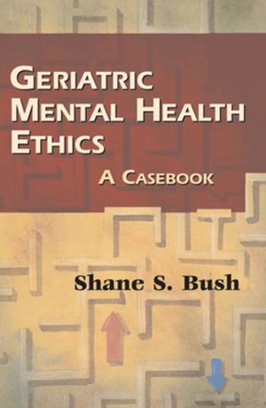 Cover of the book Geriatric Mental Health Ethics by Sharon Ann Myers, RN, MSN, MSB, FACHE, FAIHQ, CPHQ, CPHRM