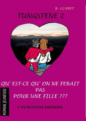 Cover of the book Tungstene 2 "qu'est ce qu'on ne ferait pas pour une fille" by Mimi Scholtz