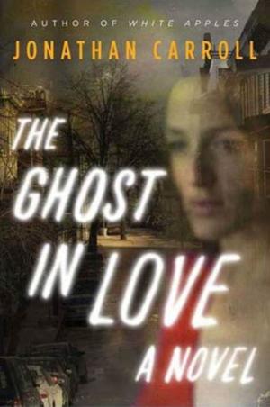 Cover of The Ghost in Love by Jonathan Carroll, Farrar, Straus and Giroux