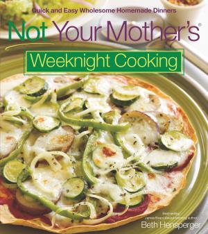 Cover of the book Not Your Mother's Weeknight Cooking by A.J. Rathbun