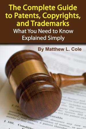 Cover of The Complete Guide to Patents, Copyrights, and Trademarks: What You Need to Know Explained Simply