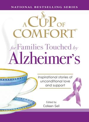 Cover of the book A Cup of Comfort for Families Touched by Alzheimer's by The Everything Series Editors, Ronald Glenn Wrigley, Laura K Lawless, Cari Luna