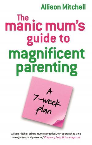 Book cover of The Manic Mum's Guide To Magnificent Parenting