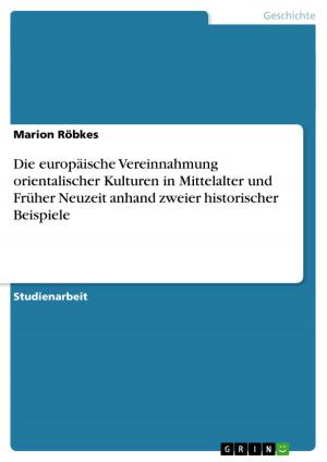 Cover of the book Die europäische Vereinnahmung orientalischer Kulturen in Mittelalter und Früher Neuzeit anhand zweier historischer Beispiele by Maximilian Bauer