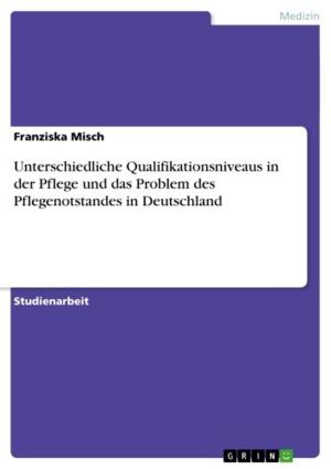 Cover of the book Unterschiedliche Qualifikationsniveaus in der Pflege und das Problem des Pflegenotstandes in Deutschland by Torsten Gruber