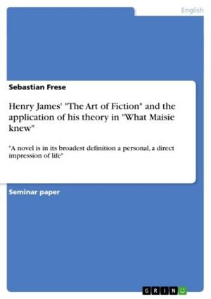Cover of the book Henry James' 'The Art of Fiction' and the application of his theory in 'What Maisie knew' by Mathias Hirsch