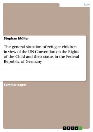 Cover of the book The general situation of refugee children in view of the UN-Convention on the Rights of the Child and their status in the Federal Republic of Germany by Philine Brinkmann