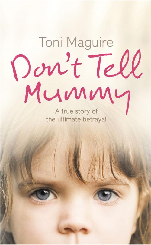 Cover of the book Don’t Tell Mummy: A True Story of the Ultimate Betrayal by Toni Maguire, HarperCollins Publishers