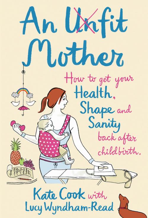 Cover of the book An Unfit Mother: How to get your Health, Shape and Sanity back after Childbirth by Kate Cook, HarperCollins Publishers