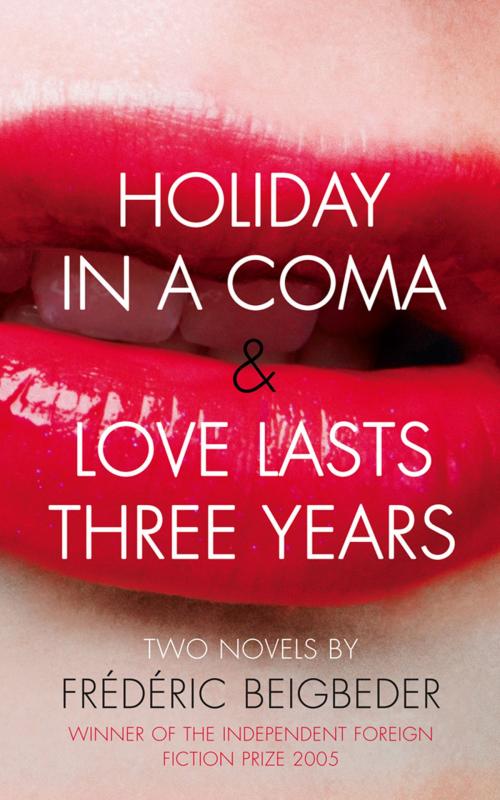 Cover of the book Holiday in a Coma & Love Lasts Three Years: two novels by Frédéric Beigbeder by Frédéric Beigbeder, HarperCollins Publishers