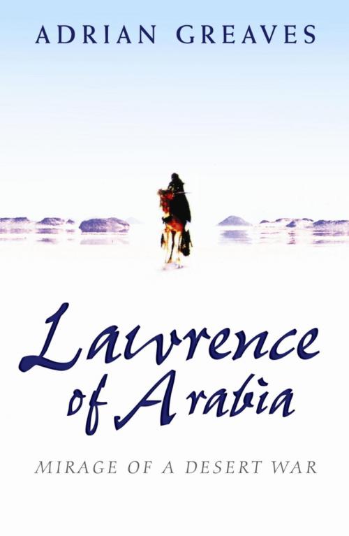 Cover of the book Lawrence Of Arabia by Adrian Greaves, Orion Publishing Group