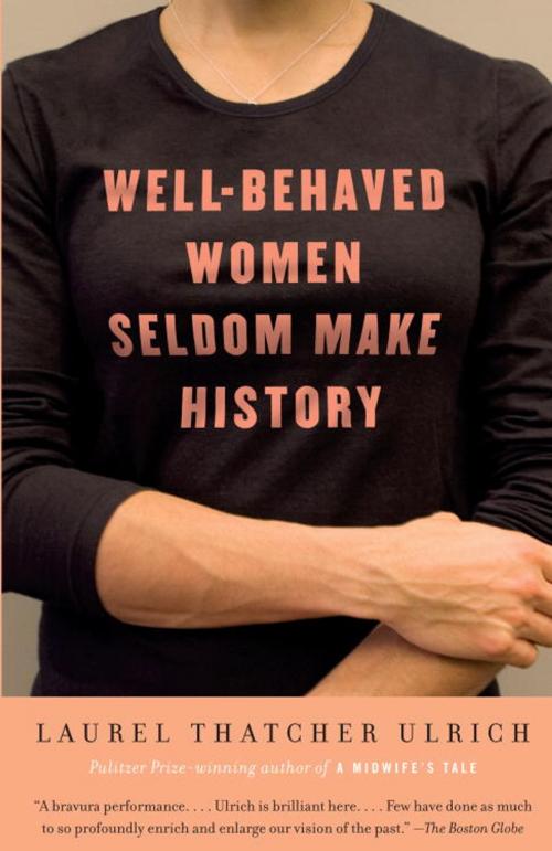Cover of the book Well-Behaved Women Seldom Make History by Laurel Thatcher Ulrich, Knopf Doubleday Publishing Group