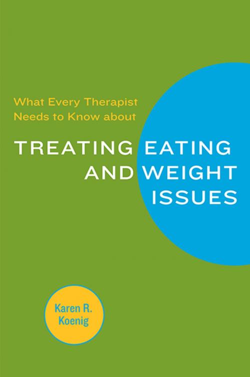 Cover of the book What Every Therapist Needs to Know about Treating Eating and Weight Issues by Karen R. Koenig, W. W. Norton & Company