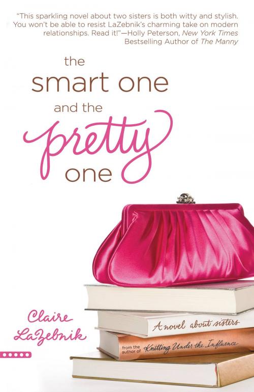 Cover of the book The Smart One and the Pretty One by Claire LaZebnik, Grand Central Publishing