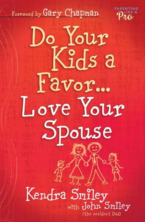 Cover of the book Do Your Kids a Favor...Love Your Spouse by Kendra Smiley, Moody Publishers
